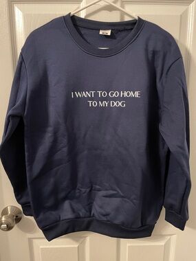 Navy Sweatshirt "I WANT TO GO HOME TO MY DOG"